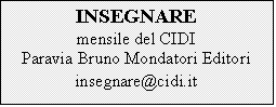 Casella di testo: INSEGNARE
mensile del CIDI
Paravia Bruno Mondatori Editori
insegnare@cidi.it
